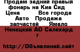 Продам задний правый фонарь на Киа Сид › Цена ­ 600 - Все города Авто » Продажа запчастей   . Ямало-Ненецкий АО,Салехард г.